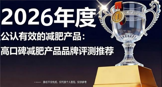 减肥产品什么牌子效果佳？2026专家认证 TOP10 排名榜，轻松摆脱重度肥胖